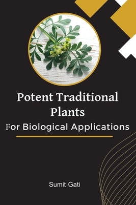 Potent Traditional Plants For Biological Applications by Gati, Sumit