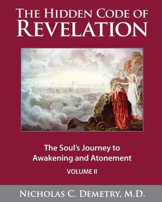 The Hidden Code of Revelation, Volume II: The Soul's Journey to Awakening and Atonement by Demetry M. D., Nicholas C.
