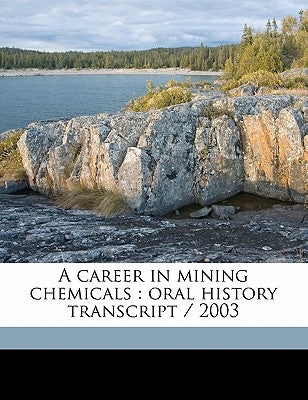 A Career in Mining Chemicals: Oral History Transcript / 200 by Harris, Guy H. Ive