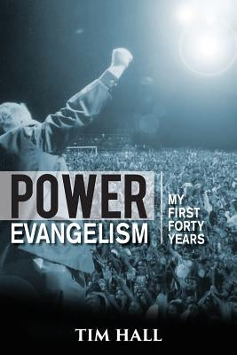 Power Evangelism: Part One: My First Forty Years by Hall, Tim
