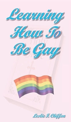 Learning How To Be Gay by Chiffon, Leslie F.