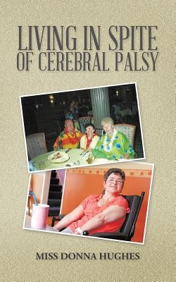 Living in Spite of Cerebral Palsy by Hughes, Donna