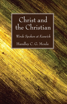 Christ and the Christian by Moule, Handley C. G.