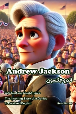Andrew Jackson: The Inspiring Story of a Genius in Farsi and English by Nazari, Reza