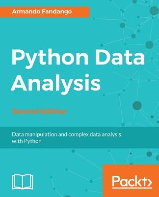 Python Data Analysis - Second Edition: Data manipulation and complex data analysis with Python by Idris, Ivan