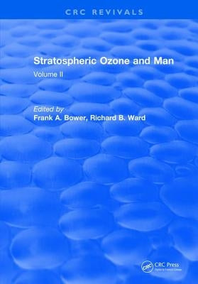 Stratospheric Ozone and Man: Volume II by Bower, Frank A.