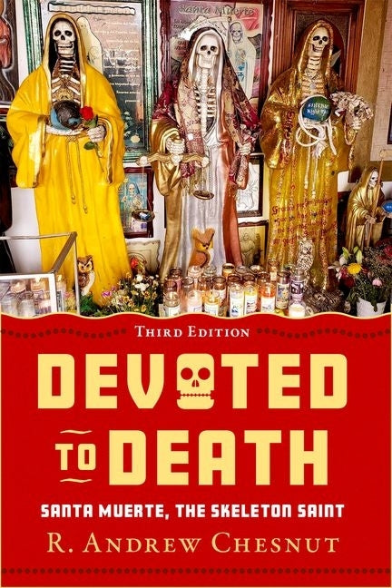 Devoted to Death: Santa Muerte, the Skeleton Saint by Chesnut, R. Andrew