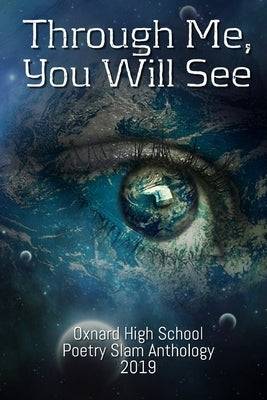 Through Me, You Will See: Oxnard High School Poetry Slam Anthology, 2019 by Salinas, Fernando