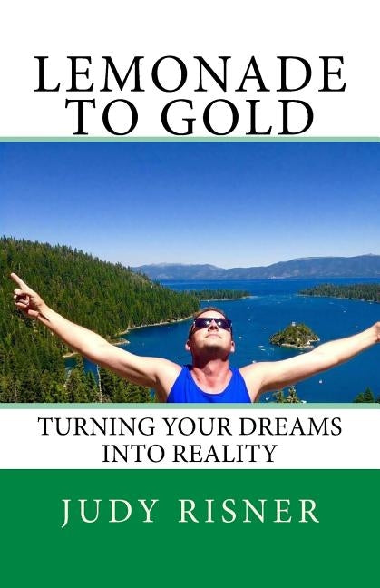 Lemonade to Gold: Turning Your Dreams into Reality by Risner, Judy