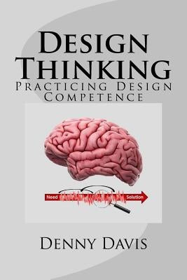 Design Thinking: Practicing Design Competence by Davis, Denny