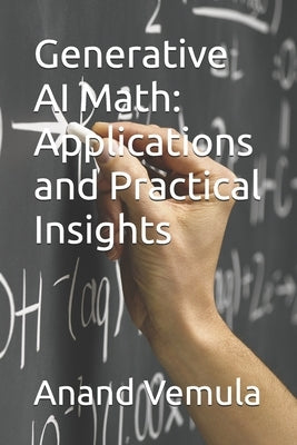 Generative AI Math: Applications and Practical Insights by Vemula, Anand