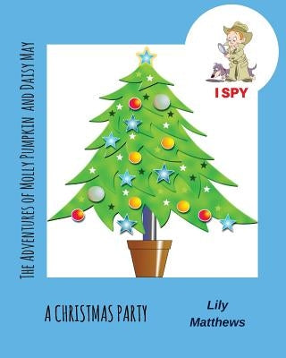 The Adventures of Molly Pumpkin & Daisy May: I Spy: A Christmas Party by Mathews, Lily