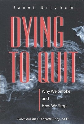 Dying to Quit: Why We Smoke and How We Stop by Brigham, Janet