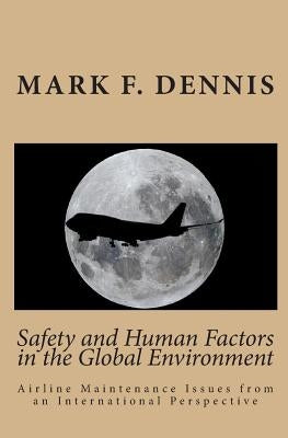 Safety and Human Factors in the Global Environment: Airline Maintenance Issues from an International Perspective by Dennis, Mark F.