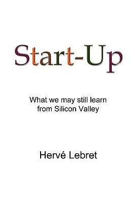 Start-Up: What We May Still Learn From Silicon Valley by Lebret, Herve