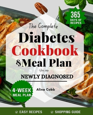 The Complete Diabetic Cookbook & Meal Plan for the Newly Diagnosed: Beginners Guide with Healthy, Delicious, & Easy-to-follow Recipes for Managing Dia by Cobb, Alina