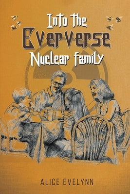 Into the Eververse: Nuclear Family by Evelynn, Alice