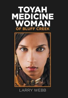 Toyah Medicine Woman of Bluff Creek by Webb, Larry