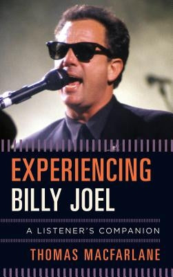 Experiencing Billy Joel: A Listener's Companion by MacFarlane, Thomas