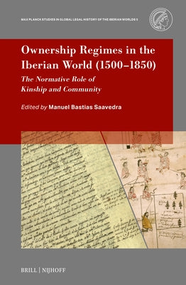 Ownership Regimes in the Iberian World (1500-1850): The Normative Role of Kinship and Community by Bastias Saavedra, Manuel