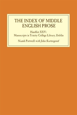 The Index of Middle English Prose: Handlist XXV: Manuscripts in Trinity College Library, Dublin by Pattwell, Niamh