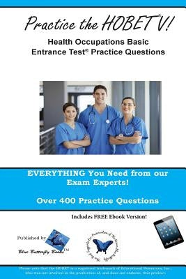 Practice the HOBET V!: Health Occupations Basic Entrance Test Practice Questions by Blue Butterfly Books