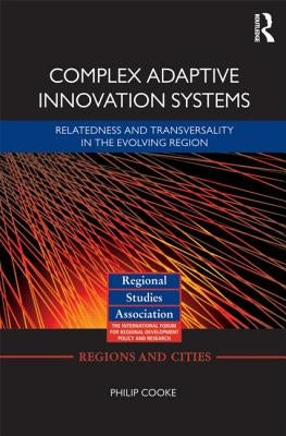 Complex Adaptive Innovation Systems: Relatedness and Transversality in the Evolving Region by Cooke, Philip