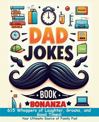Dad Jokes Book Bonanza: 615 Whoppers of Laughter, Groans, and Good Times. Your Ultimate Source of Family Fun! by Vasquez, Mauricio
