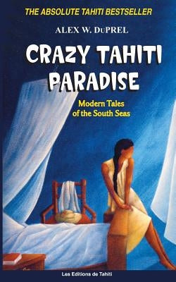 Crazy Tahiti Paradise: Tales of the South Seas by Du Prel, Alex W.