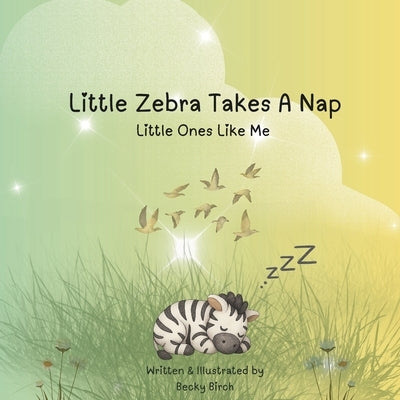 Little Zebra Takes A Nap: A Rhyming Animal Picture Book for Toddlers and Preschoolers by Birch, Becky