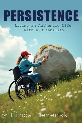 Persistence: Living an Authentic Life with a Disability by Dezenski, Linda
