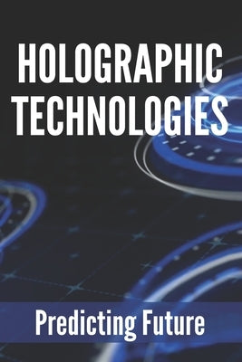 Holographic Technologies: Predicting Future: Holographic Display Technology by Conboy, Kecia