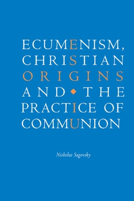 Ecumenism, Christian Origins and the Practice of Communion by Sagovsky, Nicholas