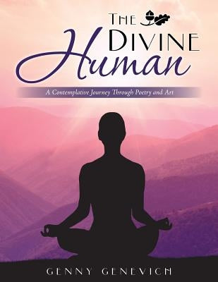 The Divine Human: A Contemplative Journey Through Poetry and Art by Genevich, Genny