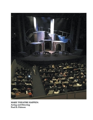 Make Theatre Happen: Acting and Directing by Palmore, Paul D.