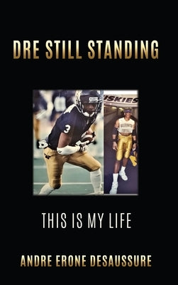 Dre Still Standing: This Is My Life by Desaussure, Andre Erone
