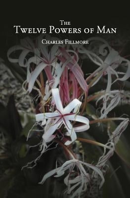 The Twelve Powers of Man by Fillmore, Charles