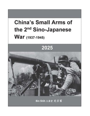 China's Small Arms of the 2nd Sino-Japanese War (1937-1945) by Shih, Tzong-Bin