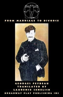 From Marriage To Divorce: Five One-Act Farces of Marital Discord by Feydeau, Georges