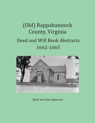 (Old) Rappahannock County, Virginia Deed and Will Book Abstracts 1662-1665 by Sparacio, Ruth