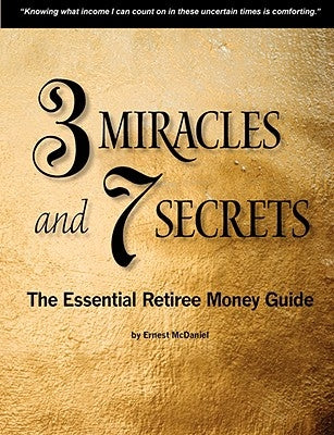 3 Miracles and 7 Secrets: The Essential Retiree Money Guide by McDaniel, Ernest