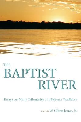 The Baptist River: Essays on Many Tributaries of a Diverse Tradition by Jonas, W. Glenn, JR.