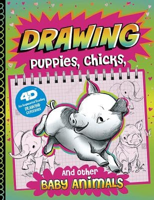 Drawing Puppies, Chicks, and Other Baby Animals: 4D an Augmented Reading Drawing Experience by Cella, Clara