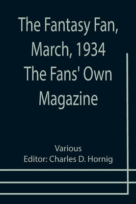 The Fantasy Fan, March, 1934 The Fans' Own Magazine by D. Hornig, Charles