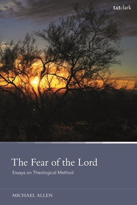 The Fear of the Lord: Essays on Theological Method by Allen, Michael