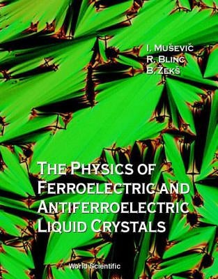 The Physics of Ferroelectric and Antiferroelectric Liquid Crystals by Blinc, Robert