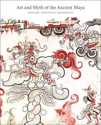 Art and Myth of the Ancient Maya by Chinchilla Mazariegos, Oswaldo