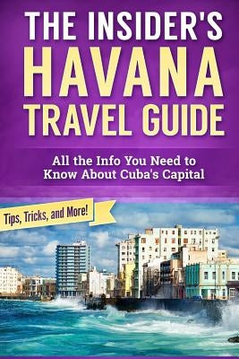 The Insider's Havana Travel Guide: All the Info You Need to Know About Cuba's Capital by Jermalowicz, Dustin