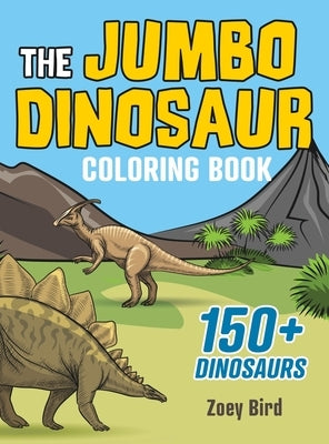 The JUMBO Dinosaur Coloring Book: A BIG and Fun Activity for Kids by Bird, Zoey