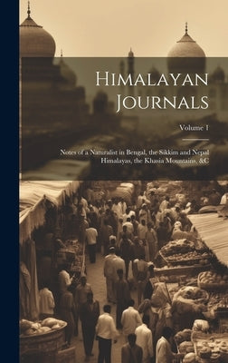 Himalayan Journals: Notes of a Naturalist in Bengal, the Sikkim and Nepal Himalayas, the Khasia Mountains, &c; Volume 1 by Anonymous